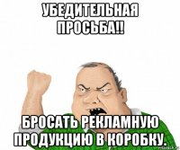 убедительная просьба!! бросать рекламную продукцию в коробку.