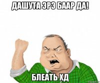 дашута эрэ баар да! блеать хд