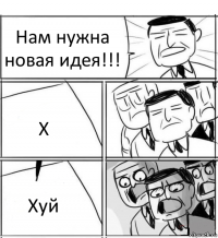 Нам нужна новая идея!!! Х Хуй