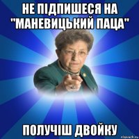 не підпишеся на "маневицький паца" получіш двойку