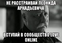 не расстраивай леонида аркадьевича вступай в сообщество love online