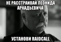 не расстраивай леонида аркадьевича установи raidcall