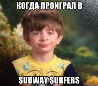 когда проиграл в subway surfers