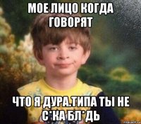 мое лицо когда говорят что я дура.типа ты не с*ка бл*дь