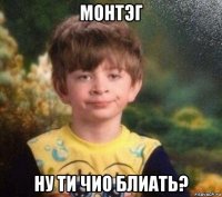 монтэг ну ти чио блиать?