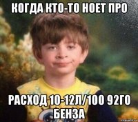 когда кто-то ноет про расход 10-12л/100 92го бенза