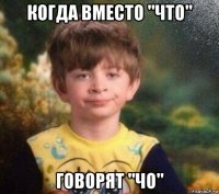 когда вместо "что" говорят "чо"