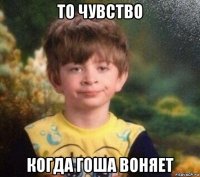 то чувство когда гоша воняет