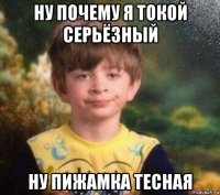 ну почему я токой серьёзный ну пижамка тесная