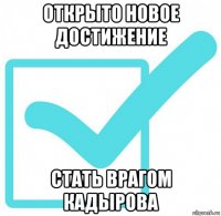 открыто новое достижение стать врагом кадырова