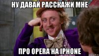 ну давай расскажи мне про opera на iphone