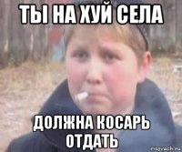 ты на хуй села должна косарь отдать
