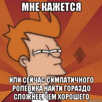 мне кажется или сейчас симпатичного ролевика найти гораздо сложнее, чем хорошего