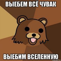 выебем всё чувак выебим вселенную