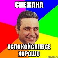 снежана успокойся!!все хорошо