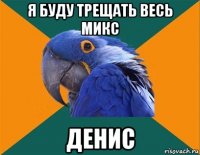 я буду трещать весь микс денис