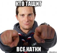 кто тащит все катки