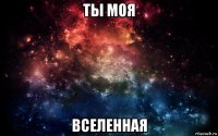 ты моя вселенная