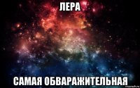 лера самая обваражительная