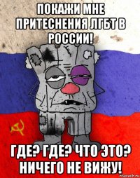 покажи мне притеснения лгбт в россии! где? где? что это? ничего не вижу!