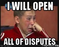 i will open all of disputes