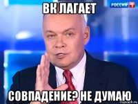 вк лагает совпадение? не думаю