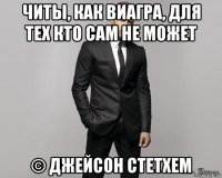 читы, как виагра, для тех кто сам не может © джейсон стетхем