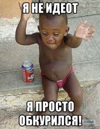я не идеот я просто обкурился!