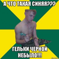 а что такая синяя??? гельки черной небыло!!!