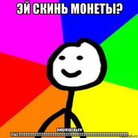 эй скинь монеты? нихуюшеньки тебе!!!!!!!!!!!!!!!!!!!!!!!!!!!!!!!!!!!!!!!!!!!!!!!!!!!!!!!!!!!!!!!!!!!!!!!!!!!!!!!!!!!!!!!!!!!!!!!!!!!!!!!!!!!!!!