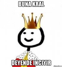 buna kral deyende inciyir