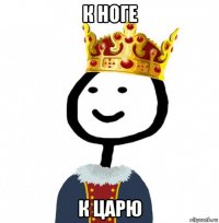 к ноге к царю