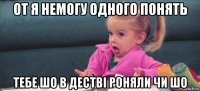 от я немогу одного понять тебе шо в дестві роняли чи шо