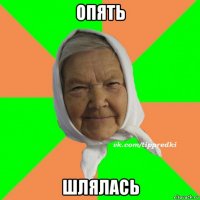 опять шлялась