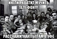 июлия,хватит мучить телефон!!! расскажи, как ты там в уфе