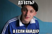 дз есть? а если найду?