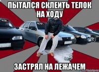 пытался склеить телок на ходу застрял на лежачем