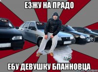 езжу на прадо ебу девушку бпанновца
