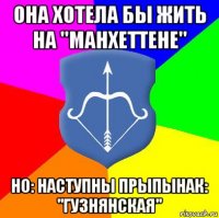 она хотела бы жить на ''манхеттене'' но: наступны прыпынак: ''гузнянская''