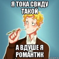 я тока свиду такой а вдуше я романтик