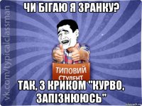 чи бігаю я зранку? так, з криком "курво, запізнююсь"