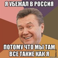я убежал в россия потому что мы там все такие как я
