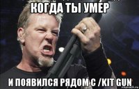 когда ты умер и появился рядом с /kit gun