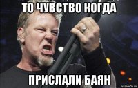 то чувство когда прислали баян