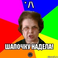 * /\ шапочку надела! ☺