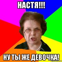 настя!!! ну ты же девочка!