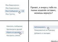 Привет, я вчера у тебя по пьяни кошелёк оставил, можешь вернуть?