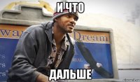 и что дальше