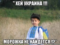 " хей украина !!! морожка не найдется !?"