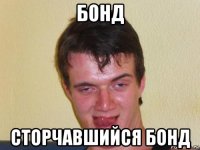 бонд сторчавшийся бонд